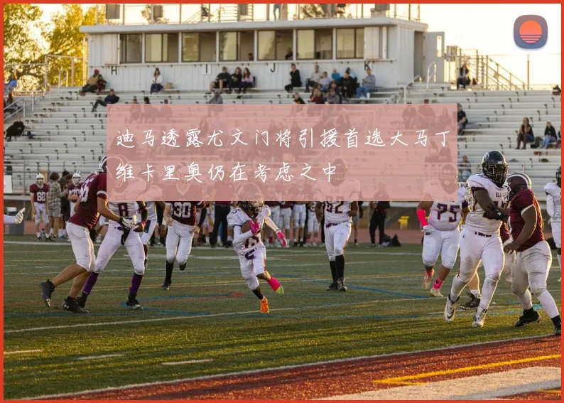 迪马透露尤文门将引援首选大马丁维卡里奥仍在考虑之中